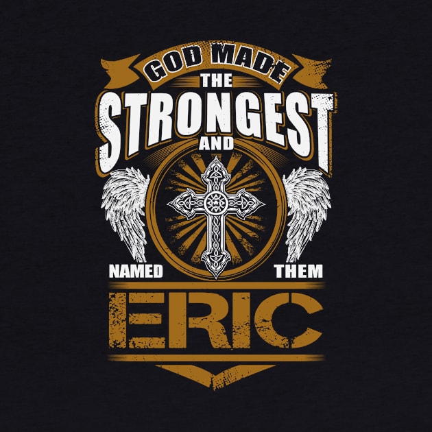 Eric Name T Shirt - God Found Strongest And Named Them Eric Gift Item by reelingduvet
